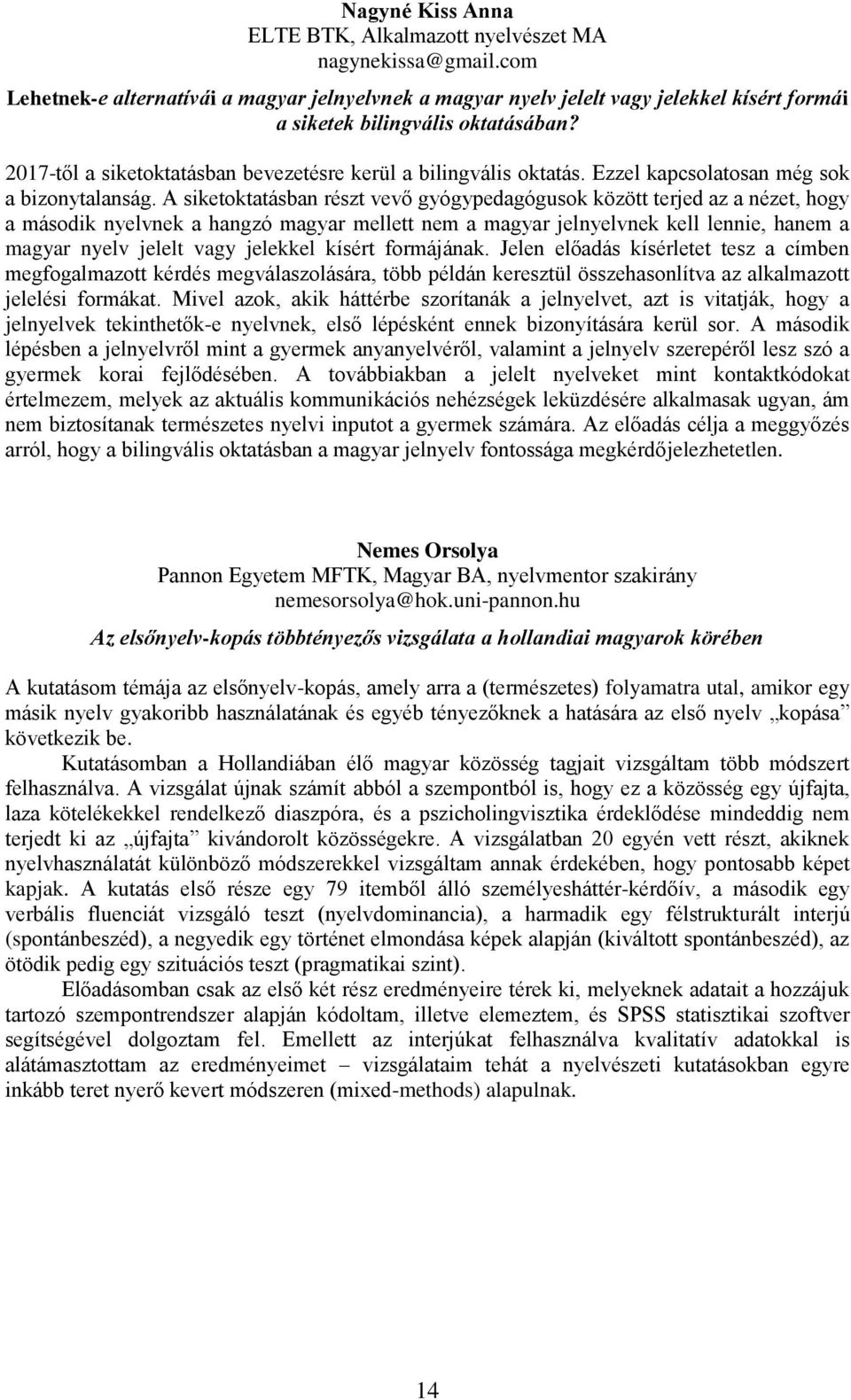 2017-től a siketoktatásban bevezetésre kerül a bilingvális oktatás. Ezzel kapcsolatosan még sok a bizonytalanság.