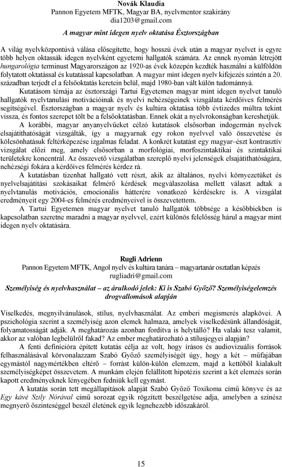 hallgatók számára. Az ennek nyomán létrejött hungarológia terminust Magyarországon az 1920-as évek közepén kezdték használni a külföldön folytatott oktatással és kutatással kapcsolatban.