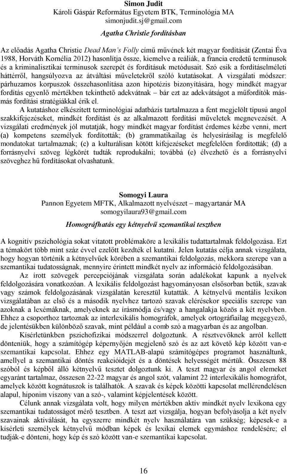 eredetű terminusok és a kriminalisztikai terminusok szerepét és fordításuk metódusait. Szó esik a fordításelméleti háttérről, hangsúlyozva az átváltási műveletekről szóló kutatásokat.