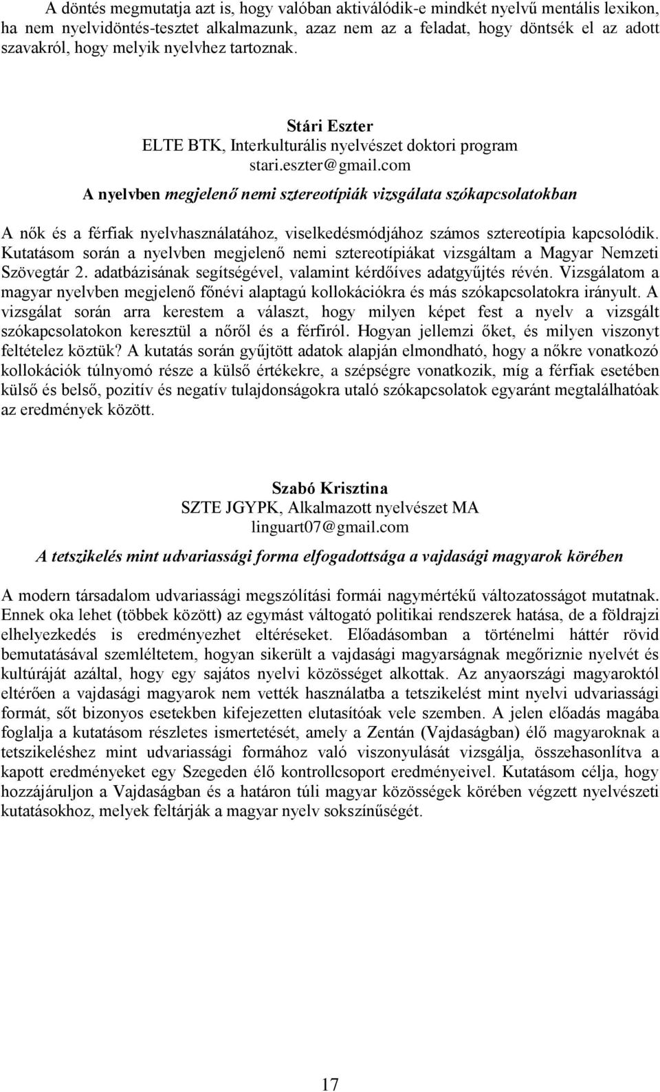 com A nyelvben megjelenő nemi sztereotípiák vizsgálata szókapcsolatokban A nők és a férfiak nyelvhasználatához, viselkedésmódjához számos sztereotípia kapcsolódik.