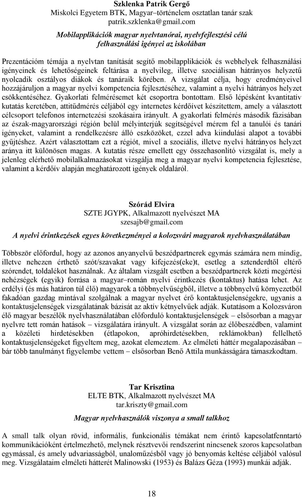 igényeinek és lehetőségeinek feltárása a nyelvileg, illetve szociálisan hátrányos helyzetű nyolcadik osztályos diákok és tanáraik körében.