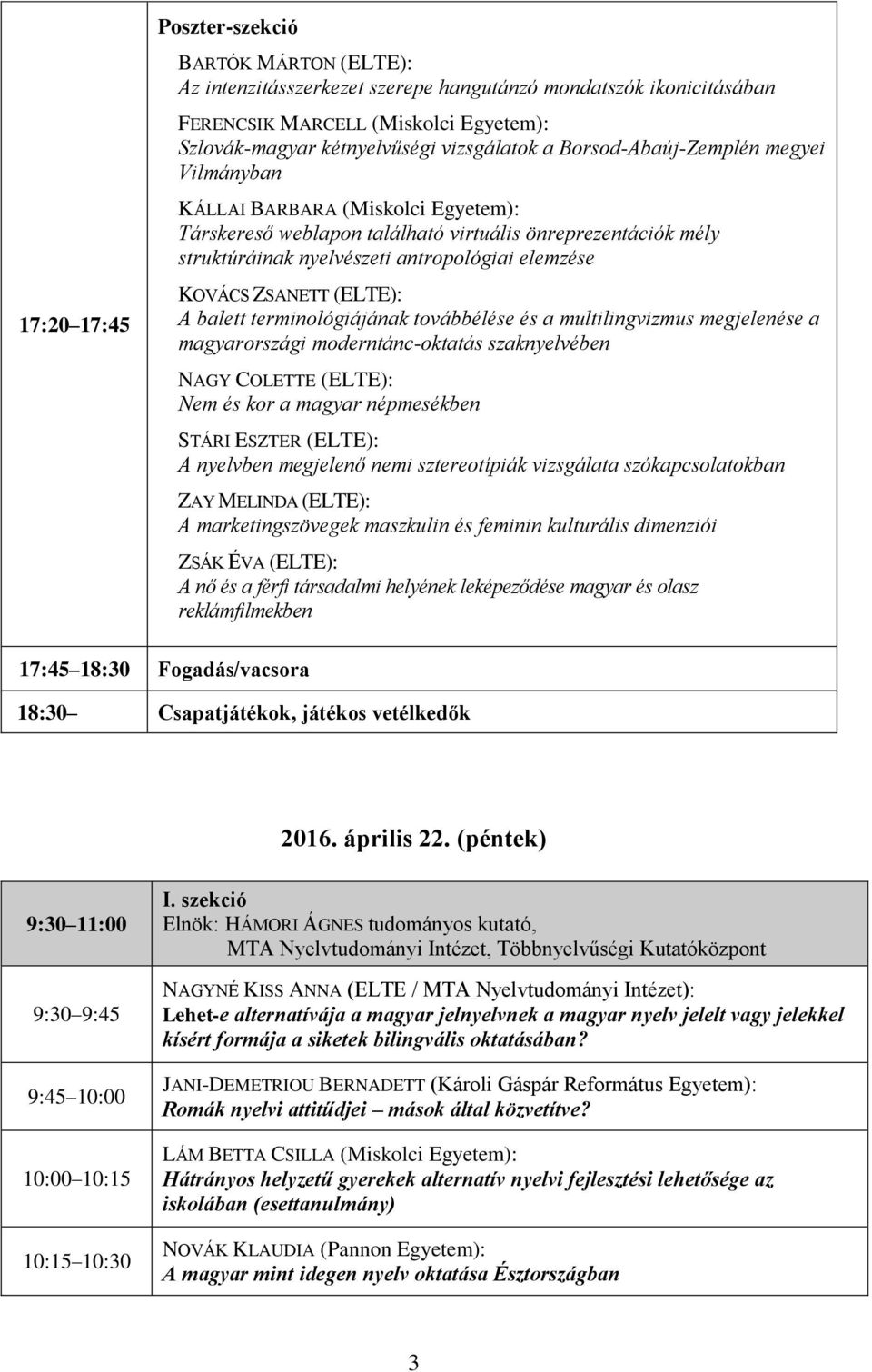 (ELTE): A balett terminológiájának továbbélése és a multilingvizmus megjelenése a magyarországi moderntánc-oktatás szaknyelvében NAGY COLETTE (ELTE): Nem és kor a magyar népmesékben STÁRI ESZTER