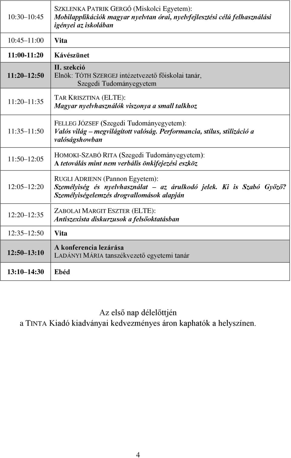 szekció Elnök: TÓTH SZERGEJ intézetvezető főiskolai tanár, Szegedi Tudományegyetem 11:20 11:35 11:35 11:50 11:50 12:05 12:05 12:20 12:20 12:35 TAR KRISZTINA (ELTE): Magyar nyelvhasználók viszonya a