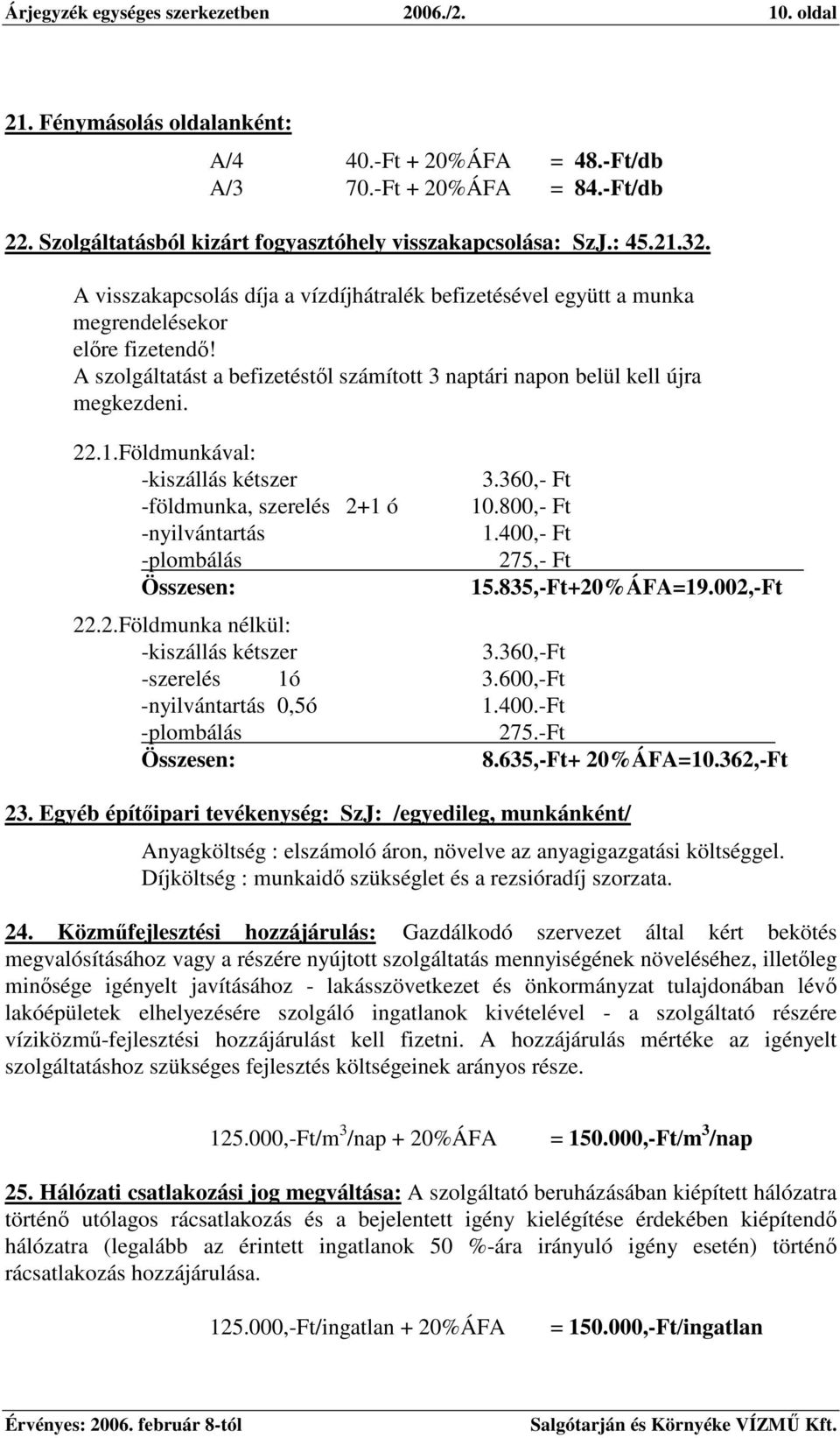 A szolgáltatást a befizetéstl számított 3 naptári napon belül kell újra megkezdeni. 22.1.Földmunkával: -kiszállás kétszer -földmunka, szerelés 2+1 ó -nyilvántartás -plombálás Összesen: 3.360,- Ft 10.