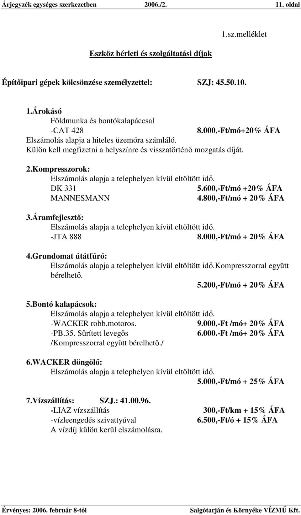 DK 331 5.600,-Ft/mó +20% ÁFA MANNESMANN 4.800,-Ft/mó + 20% ÁFA 3.Áramfejleszt: Elszámolás alapja a telephelyen kívül eltöltött id. -JTA 888 8.000,-Ft/mó + 20% ÁFA 4.