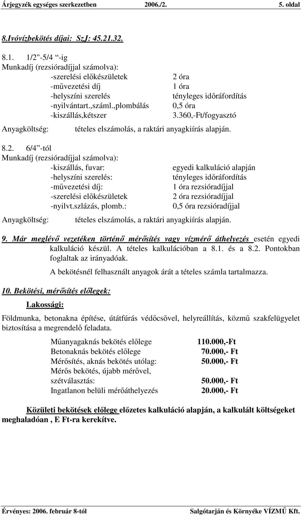 szlázás, plomb.: Anyagköltség: 2 óra 1 óra tényleges idráfordítás 0,5 óra 3.360,-Ft/fogyasztó tételes elszámolás, a raktári anyagkiírás alapján.