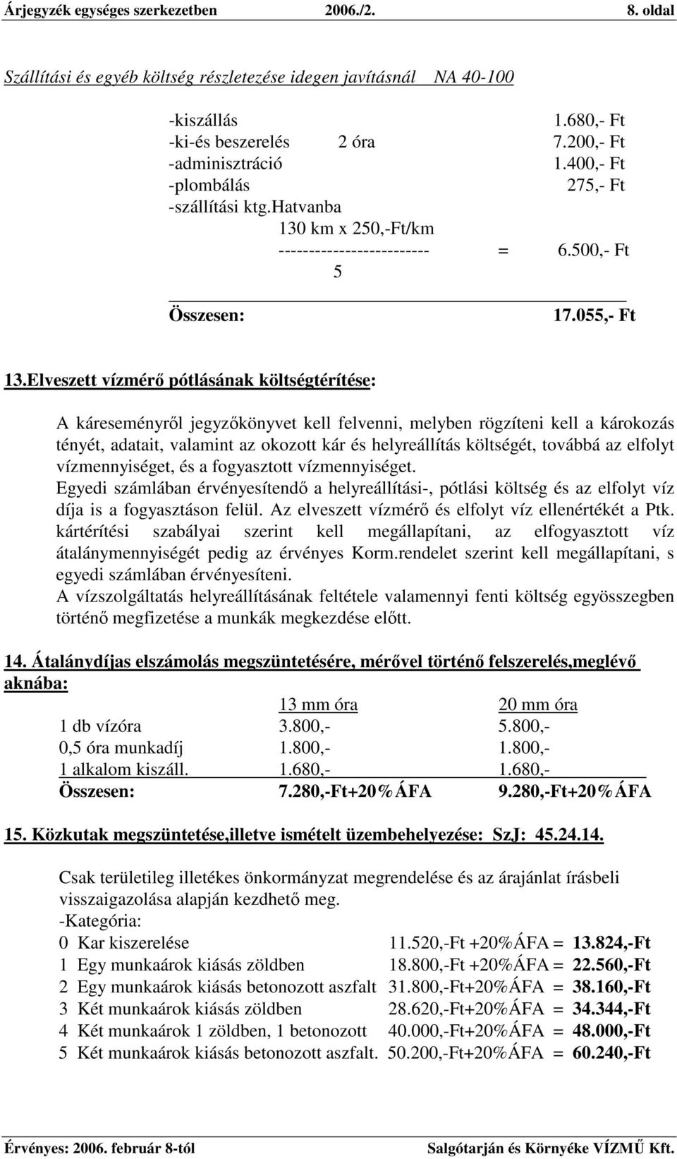 Elveszett vízmér pótlásának költségtérítése: A káreseményrl jegyzkönyvet kell felvenni, melyben rögzíteni kell a károkozás tényét, adatait, valamint az okozott kár és helyreállítás költségét, továbbá