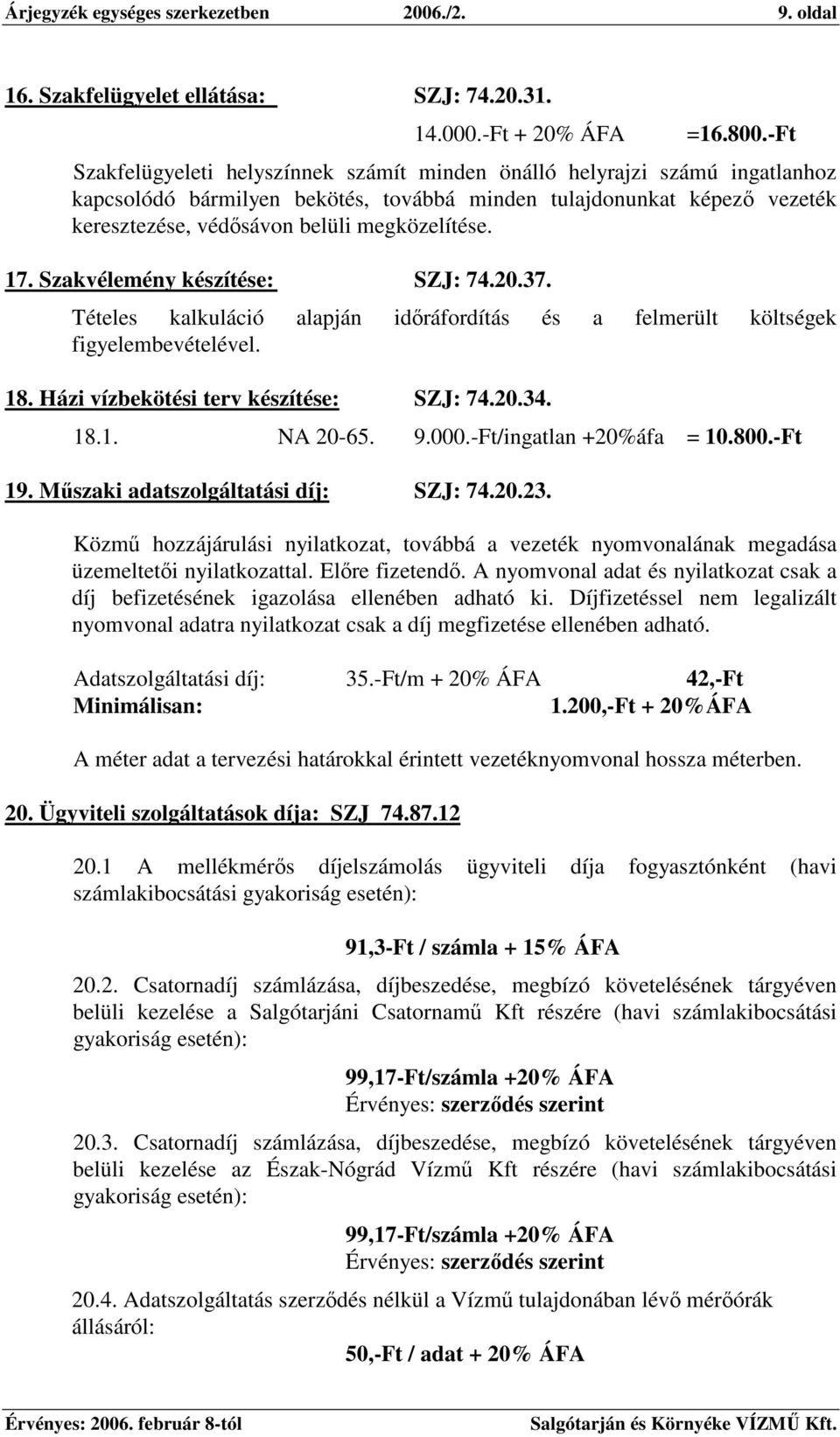 17. Szakvélemény készítése: SZJ: 74.20.37. Tételes kalkuláció alapján idráfordítás és a felmerült költségek figyelembevételével. 18. Házi vízbekötési terv készítése: SZJ: 74.20.34. 18.1. NA 20-65. 9.