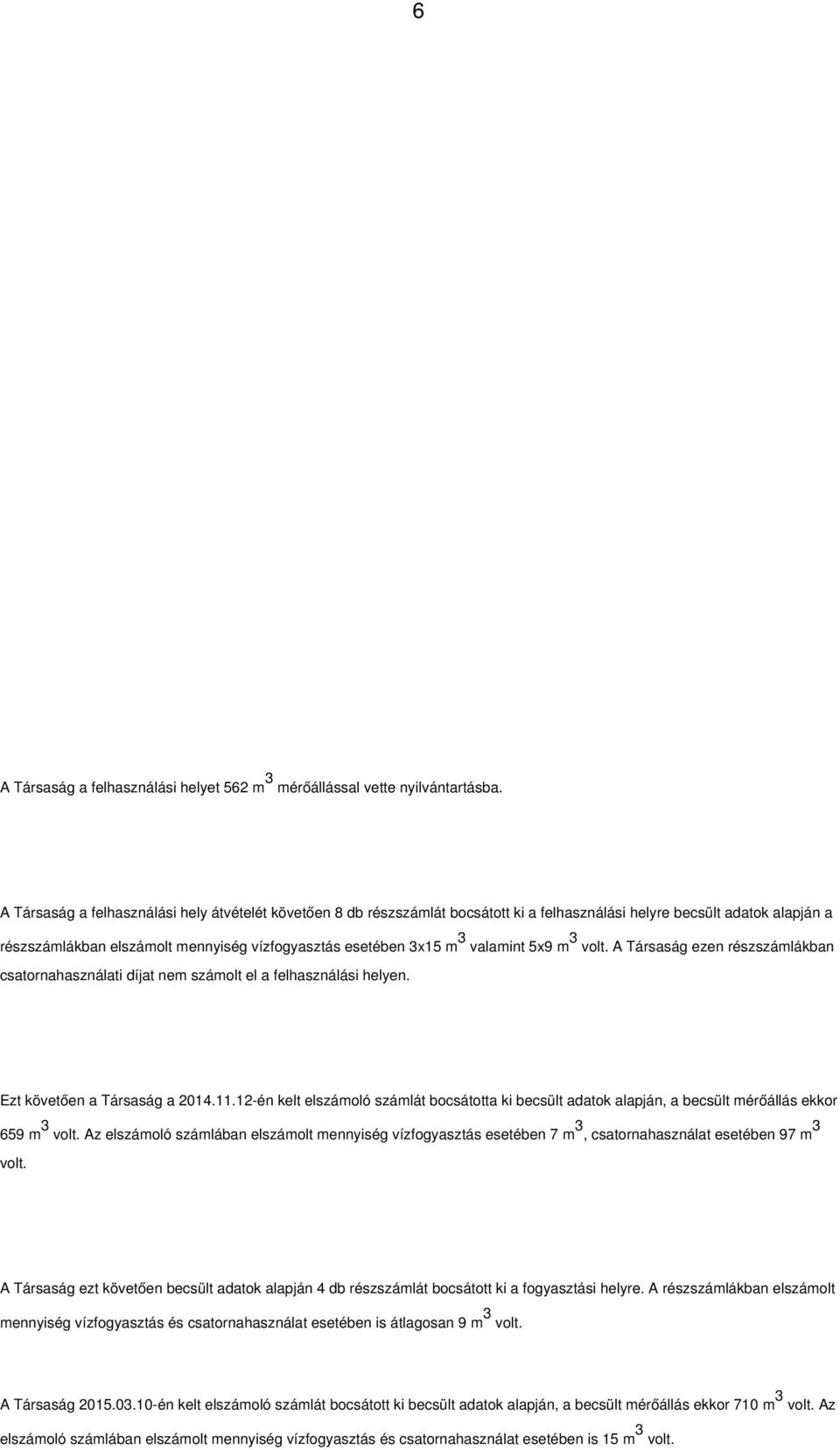 valamint 5x9 m 3 volt. A Társaság ezen részszámlákban csatornahasználati díjat nem számolt el a felhasználási helyen. Ezt követően a Társaság a 2014.11.