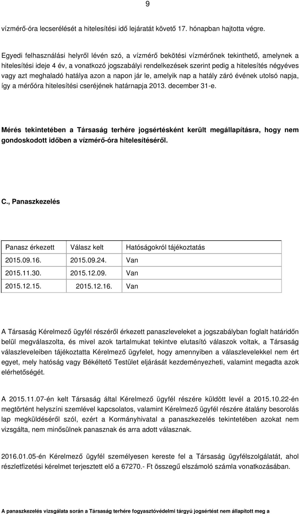 azt meghaladó hatálya azon a napon jár le, amelyik nap a hatály záró évének utolsó napja, így a mérőóra hitelesítési cseréjének határnapja 2013. december 31-e.