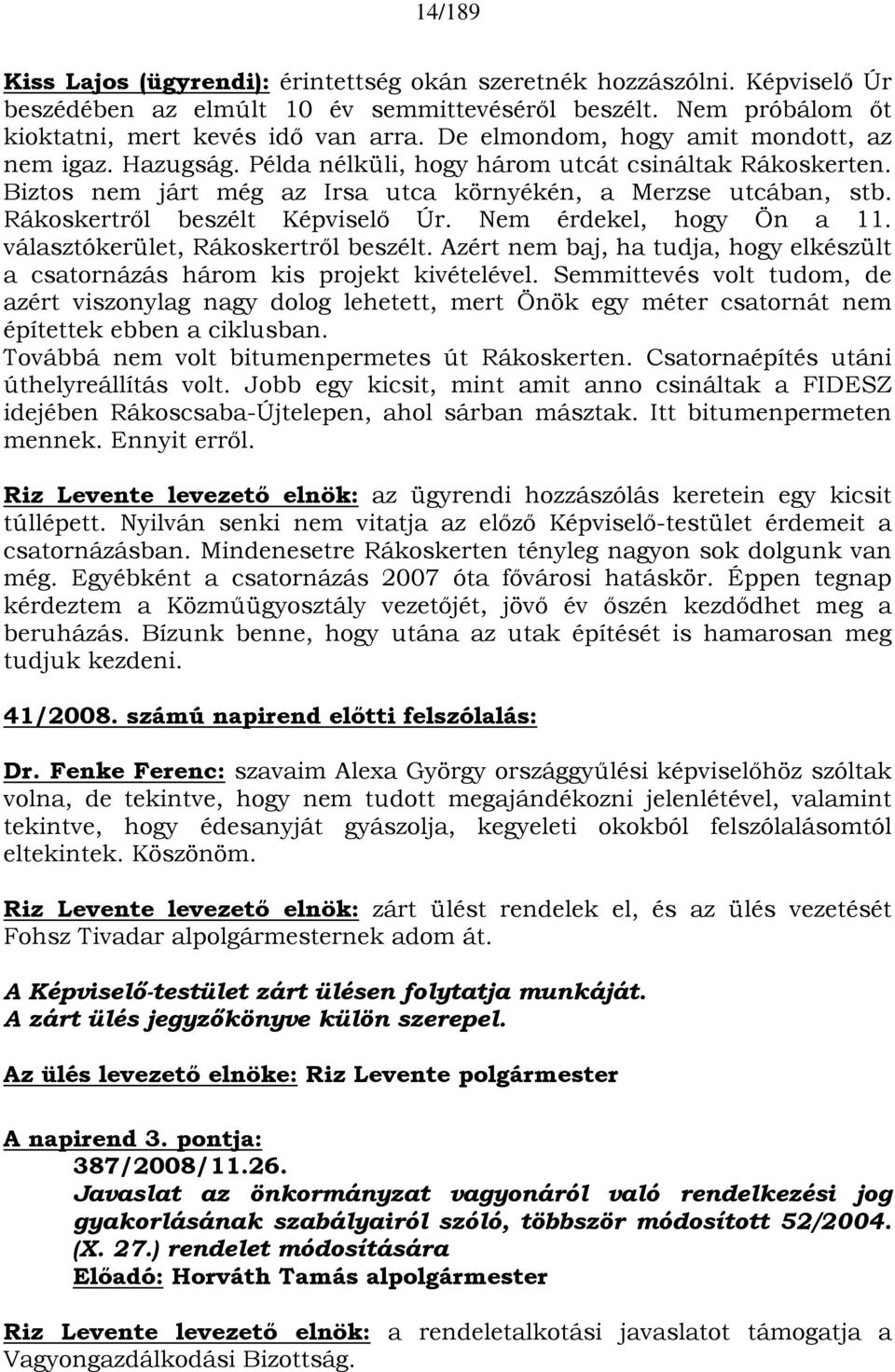 Rákoskertről beszélt Képviselő Úr. Nem érdekel, hogy Ön a 11. választókerület, Rákoskertről beszélt. Azért nem baj, ha tudja, hogy elkészült a csatornázás három kis projekt kivételével.