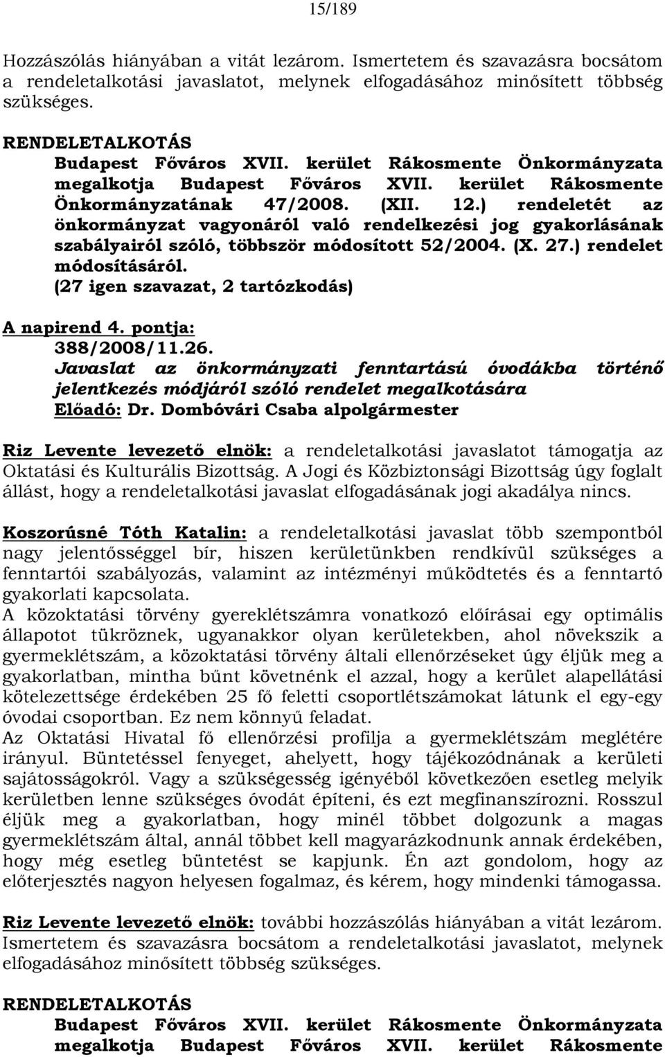 ) rendeletét az önkormányzat vagyonáról való rendelkezési jog gyakorlásának szabályairól szóló, többször módosított 52/2004. (X. 27.) rendelet módosításáról.