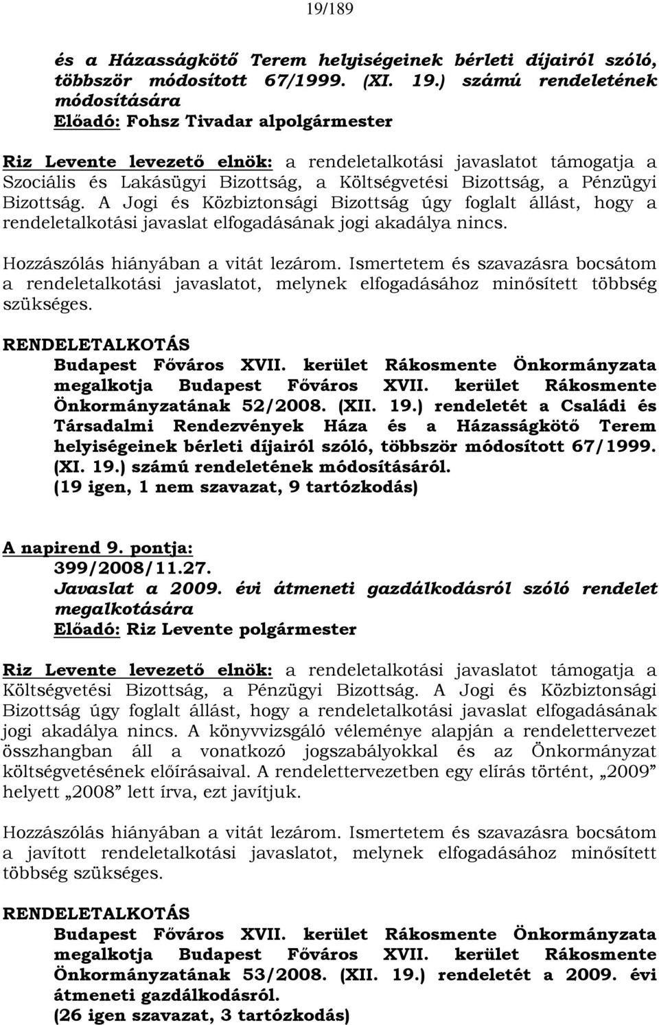 Bizottság, a Pénzügyi Bizottság. A Jogi és Közbiztonsági Bizottság úgy foglalt állást, hogy a rendeletalkotási javaslat elfogadásának jogi akadálya nincs. Hozzászólás hiányában a vitát lezárom.