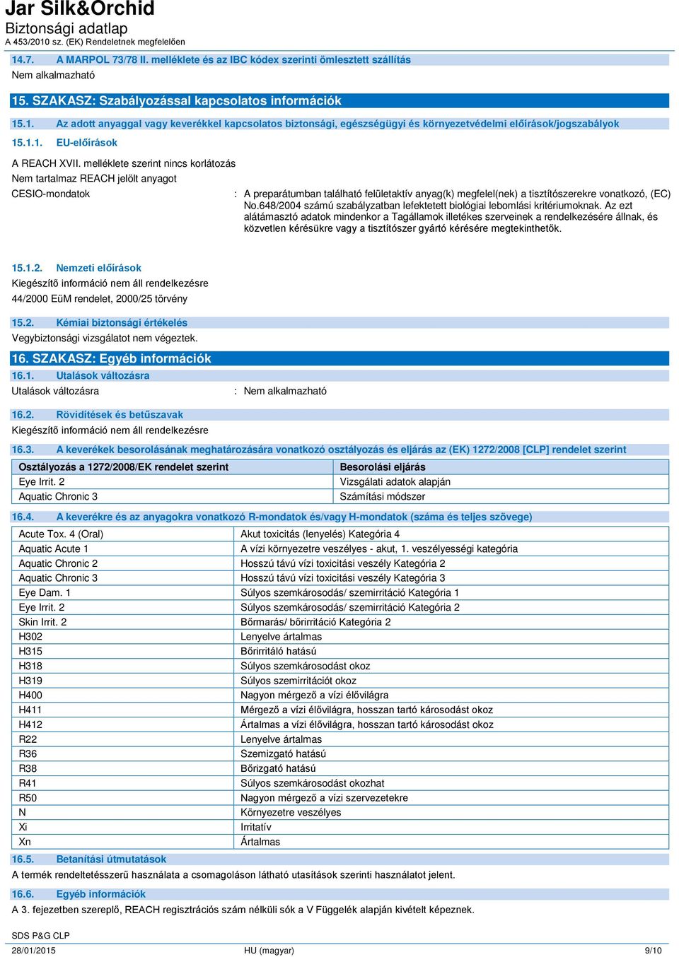melléklete szerint nincs korlátozás Nem tartalmaz REACH jelölt anyagot CESIO-mondatok : A preparátumban található felületaktív anyag(k) megfelel(nek) a tisztítószerekre vonatkozó, (EC) No.