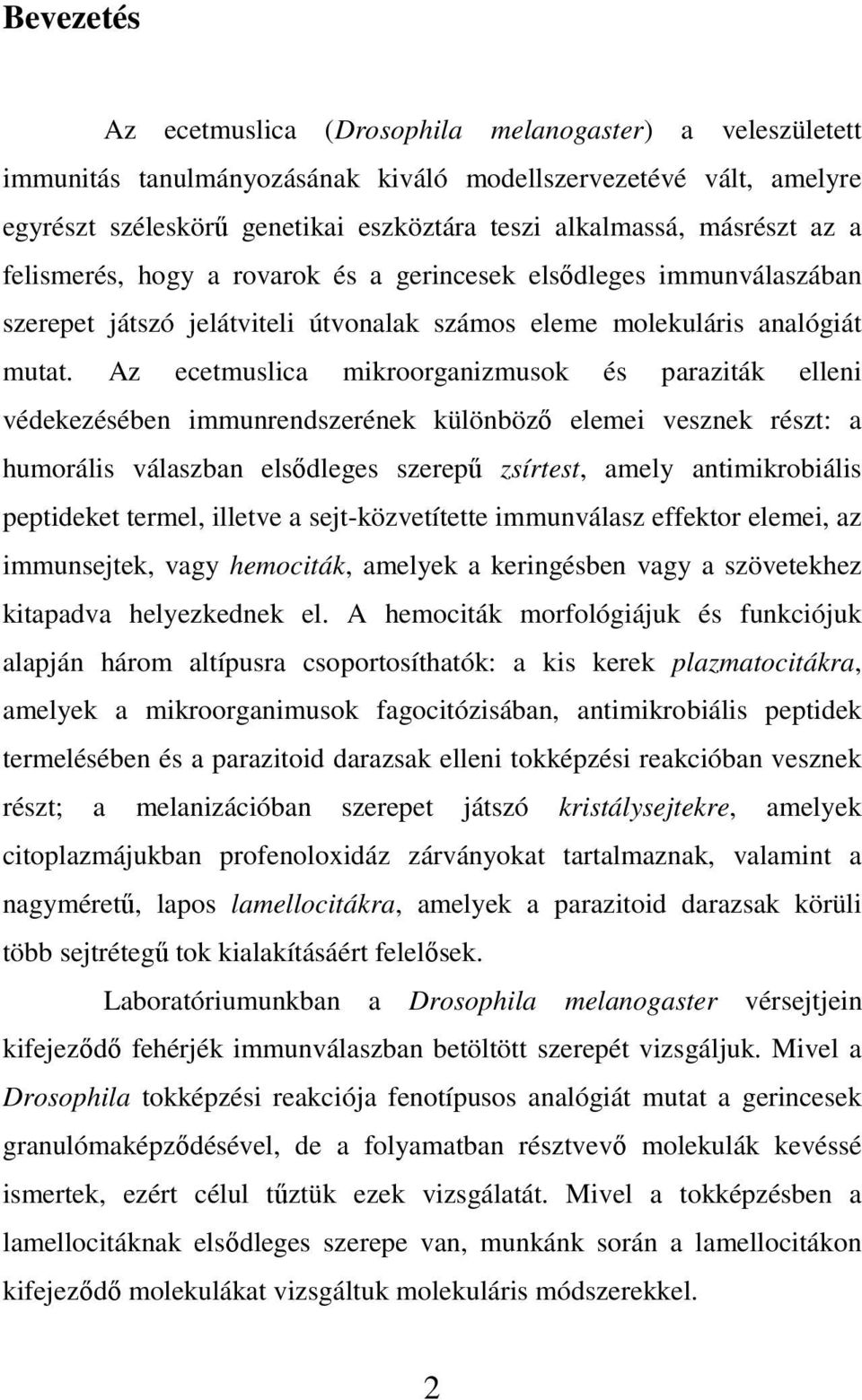 Az ecetmuslica mikroorganizmusok és paraziták elleni védekezésében immunrendszerének különbözı elemei vesznek részt: a humorális válaszban elsıdleges szerepő zsírtest, amely antimikrobiális