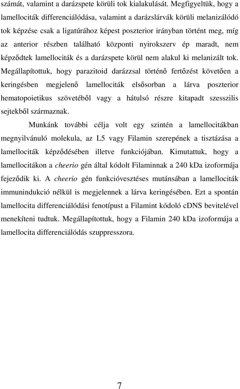 található központi nyirokszerv ép maradt, nem képzıdtek lamellociták és a darázspete körül nem alakul ki melanizált tok.