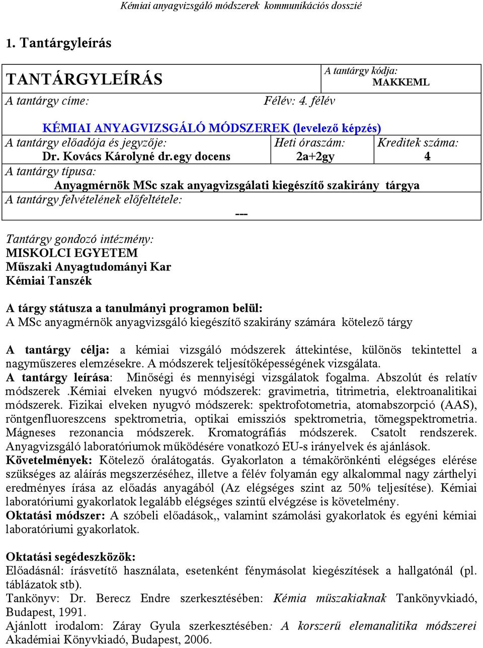 egy docens Heti óraszám: 2a+2gy Kreditek száma: 4 A tantárgy típusa: Anyagmérnök MSc szak anyagvizsgálati kiegészítő szakirány tárgya A tantárgy felvételének előfeltétele: --- Tantárgy gondozó