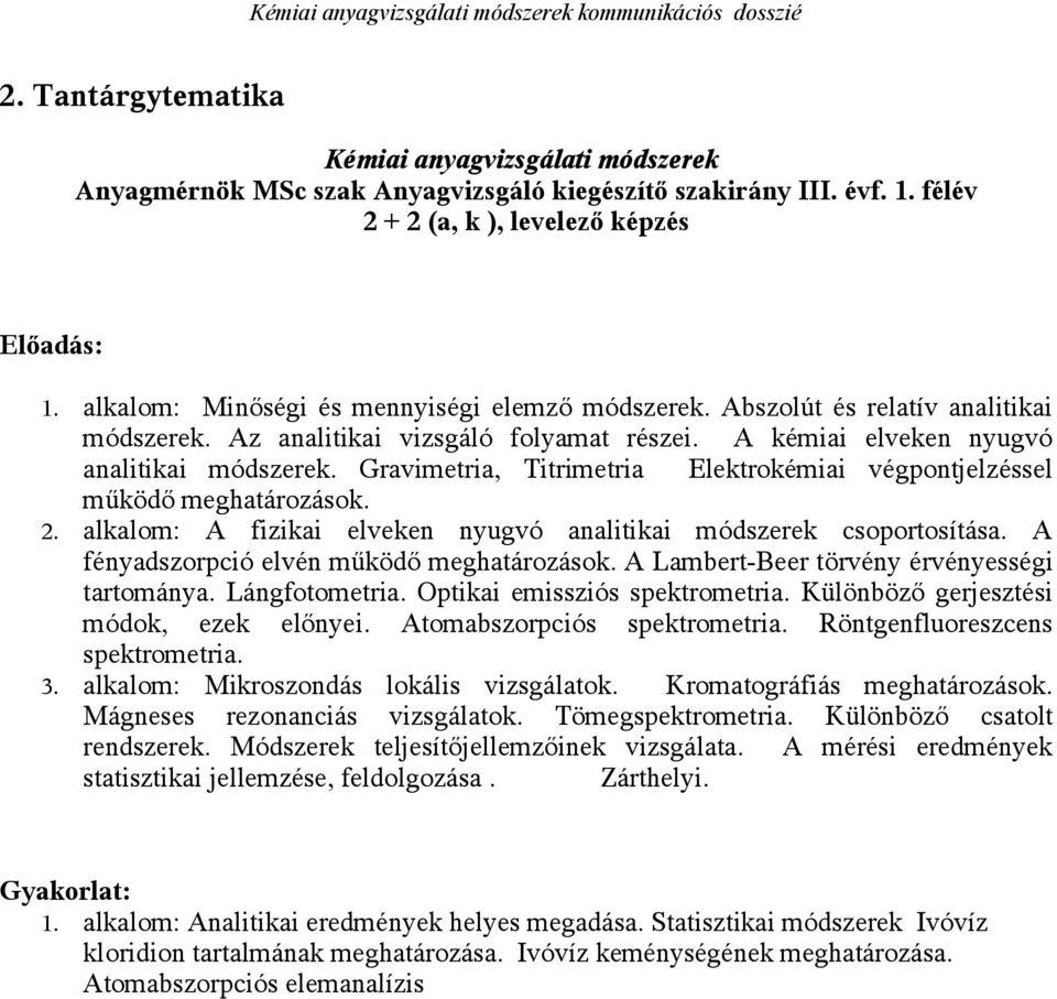 A kémiai elveken nyugvó analitikai módszerek. Gravimetria, Titrimetria Elektrokémiai végpontjelzéssel működő meghatározások. 2. alkalom: A fizikai elveken nyugvó analitikai módszerek csoportosítása.