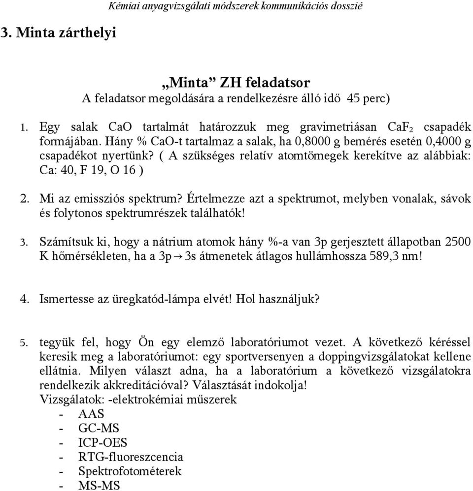 ( A szükséges relatív atomtömegek kerekítve az alábbiak: Ca: 40, F 19, O 16 ) 2. Mi az emissziós spektrum? Értelmezze azt a spektrumot, melyben vonalak, sávok és folytonos spektrumrészek találhatók!