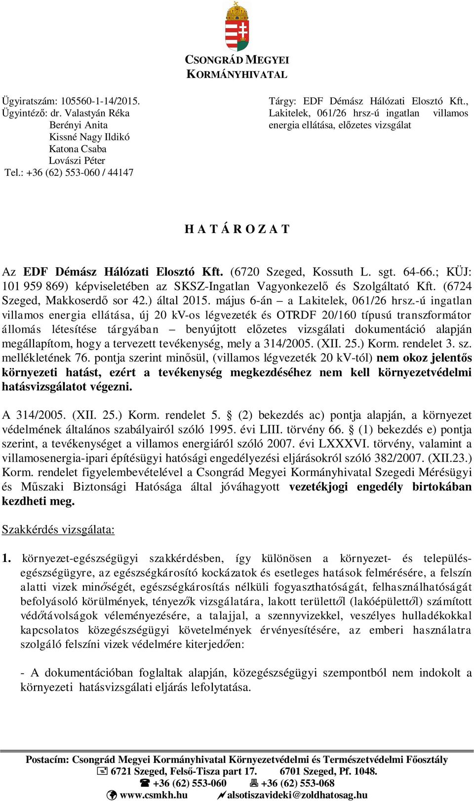 , Lakitelek, 061/26 hrsz-ú ingatlan villamos energia ellátása, el zetes vizsgálat H A T Á R O Z A T Az EDF Démász Hálózati Elosztó Kft. (6720 Szeged, Kossuth L. sgt. 64-66.