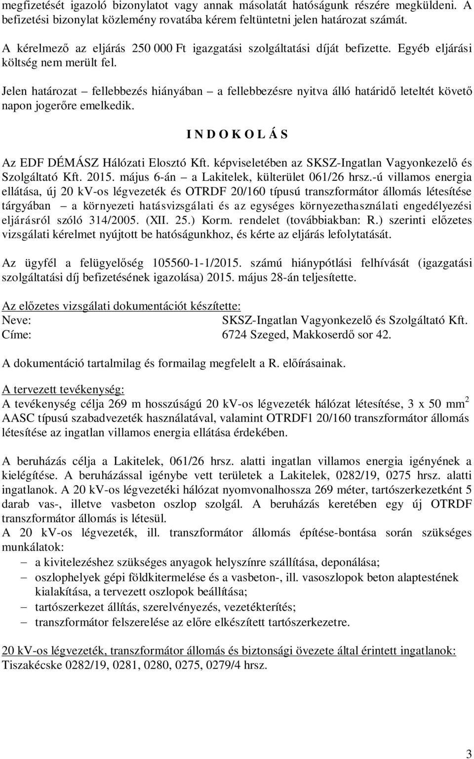 Jelen határozat fellebbezés hiányában a fellebbezésre nyitva álló határid leteltét követ napon joger re emelkedik. I N D O K O L Á S Az EDF DÉMÁSZ Hálózati Elosztó Kft.