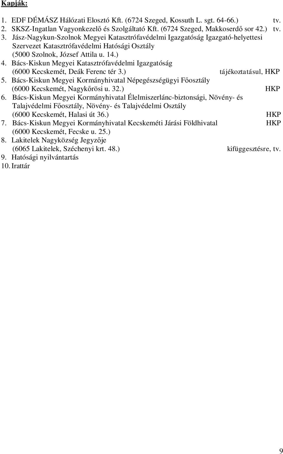 Bács-Kiskun Megyei Katasztrófavédelmi Igazgatóság (6000 Kecskemét, Deák Ferenc tér 3.) tájékoztatásul, HKP 5. Bács-Kiskun Megyei Kormányhivatal Népegészségügyi F osztály (6000 Kecskemét, Nagyk rösi u.