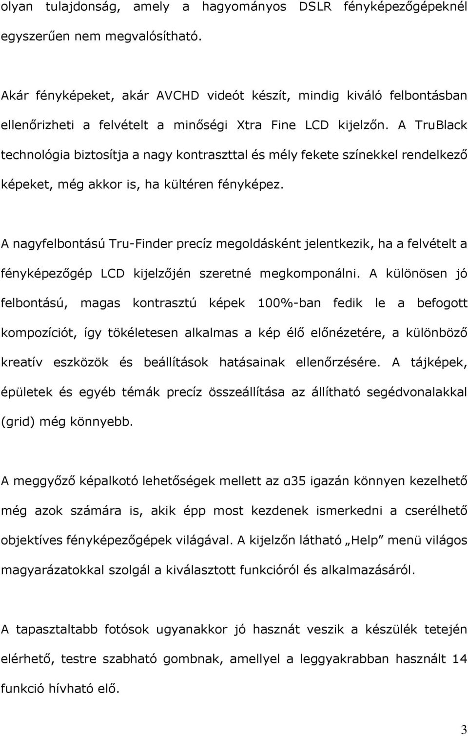 A TruBlack technológia biztosítja a nagy kontraszttal és mély fekete színekkel rendelkező képeket, még akkor is, ha kültéren fényképez.