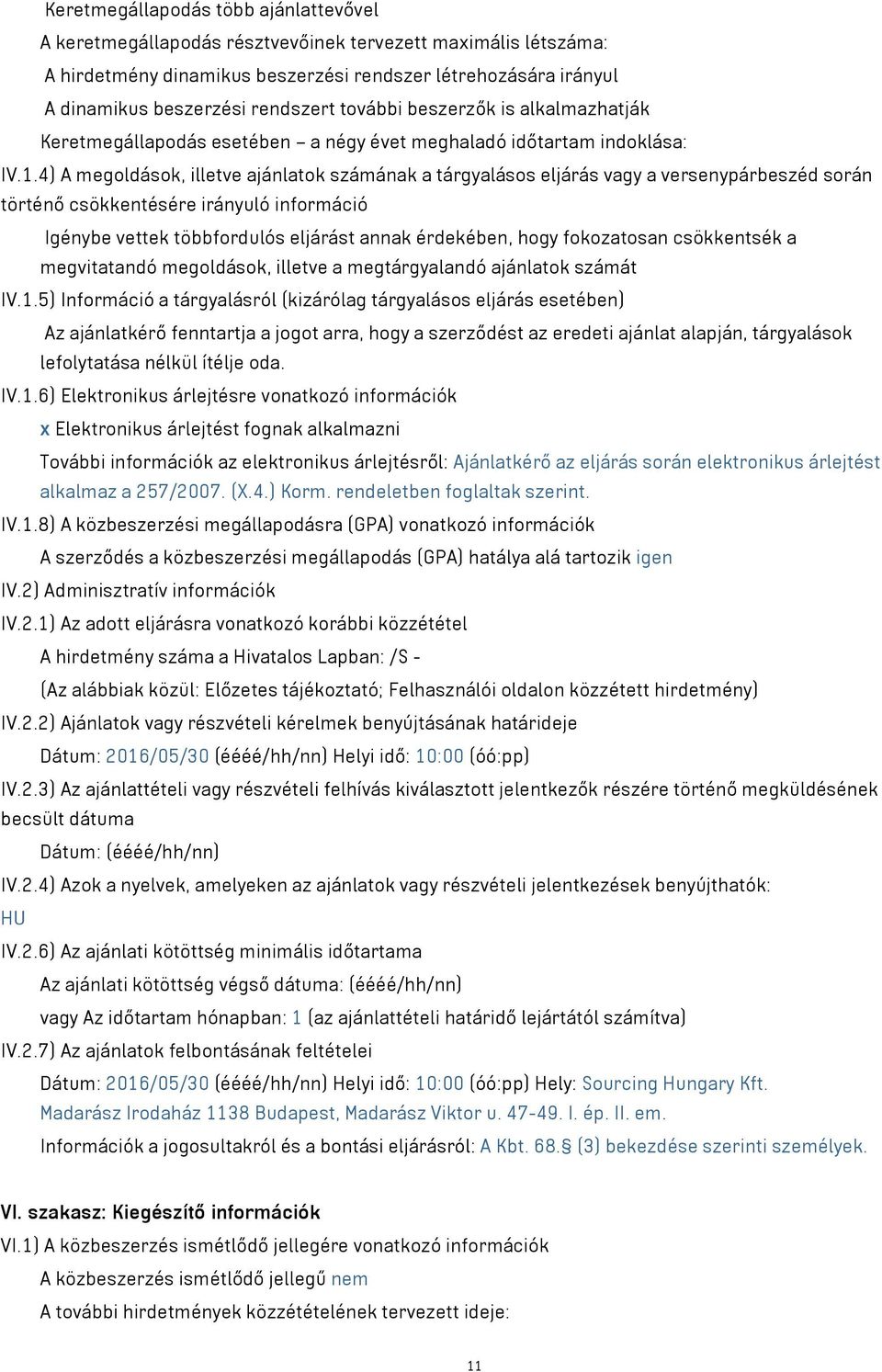 4) A megoldások, illetve ajánlatok számának a tárgyalásos eljárás vagy a versenypárbeszéd során történő csökkentésére irányuló információ Igénybe vettek többfordulós eljárást annak érdekében, hogy