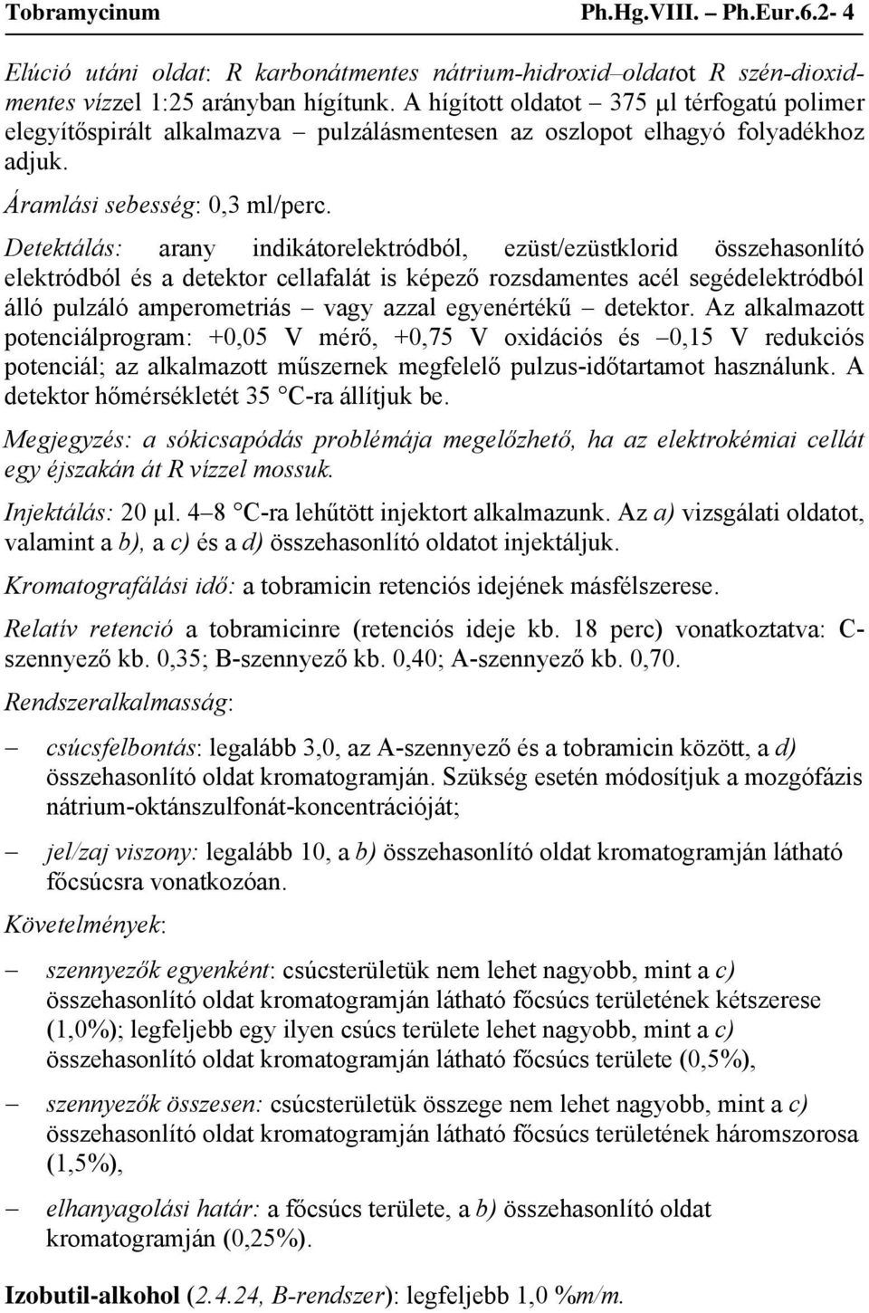 Detektálás: arany indikátorelektródból, ezüst/ezüstklorid összehasonlító elektródból és a detektor cellafalát is képező rozsdamentes acél segédelektródból álló pulzáló amperometriás vagy azzal