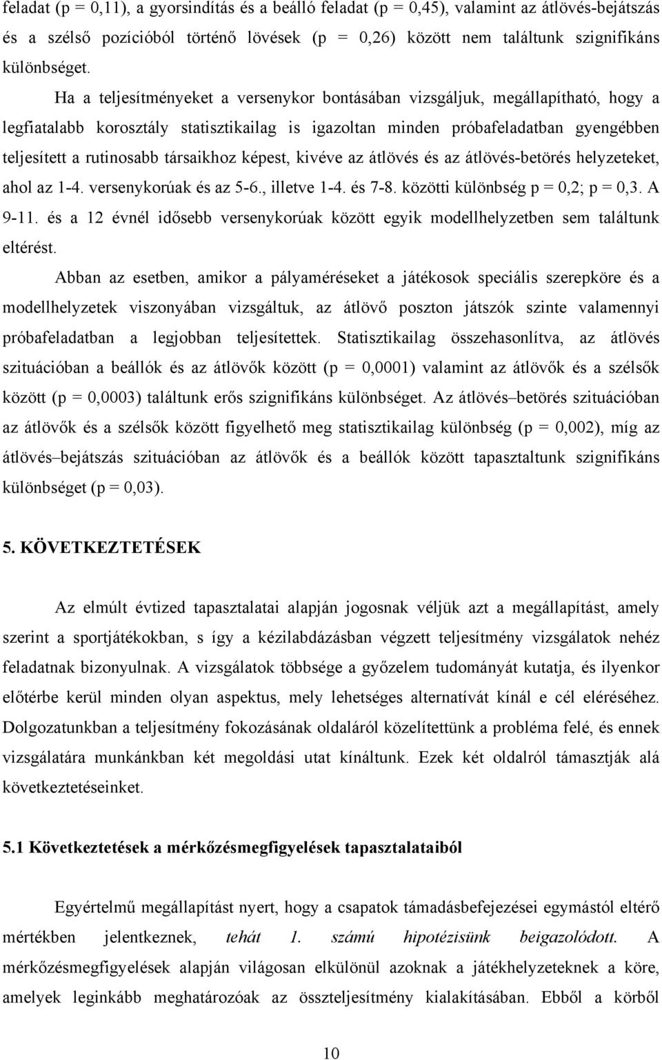 társaikhoz képest, kivéve az átlövés és az átlövés-betörés helyzeteket, ahol az 1-4. versenykorúak és az 5-6., illetve 1-4. és 7-8. közötti különbség p = 0,2; p = 0,3. A 9-11.