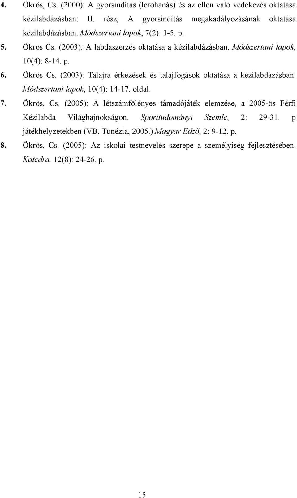 Módszertani lapok, 10(4): 14-17. oldal. 7. Ökrös, Cs. (2005): A létszámfölényes támadójáték elemzése, a 2005-ös Férfi Kézilabda Világbajnokságon. Sporttudományi Szemle, 2: 29-31.