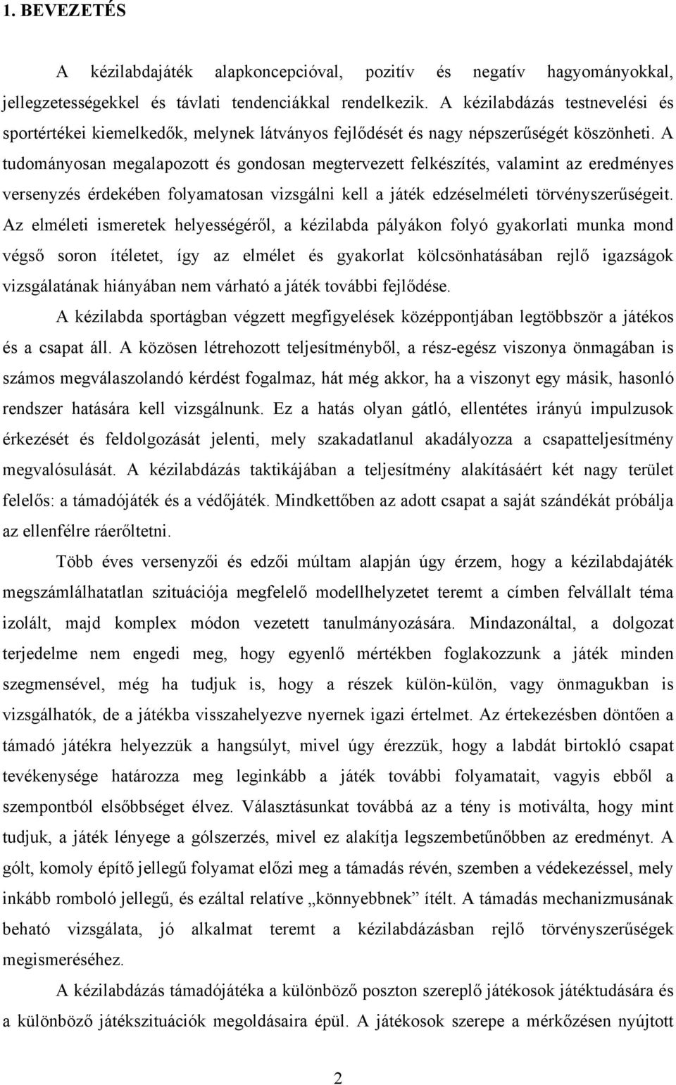 A tudományosan megalapozott és gondosan megtervezett felkészítés, valamint az eredményes versenyzés érdekében folyamatosan vizsgálni kell a játék edzéselméleti törvényszerűségeit.