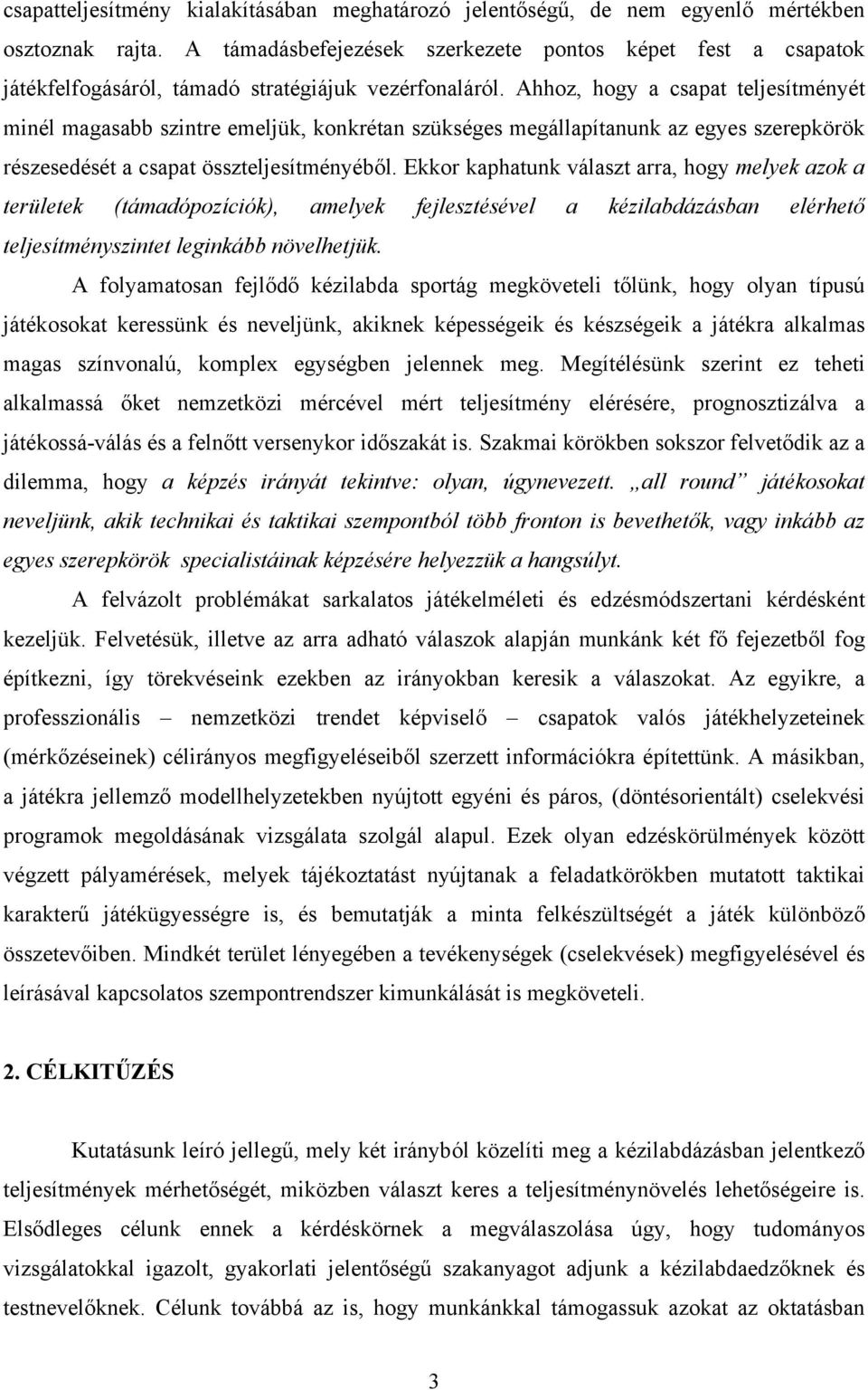 Ahhoz, hogy a csapat teljesítményét minél magasabb szintre emeljük, konkrétan szükséges megállapítanunk az egyes szerepkörök részesedését a csapat összteljesítményéből.