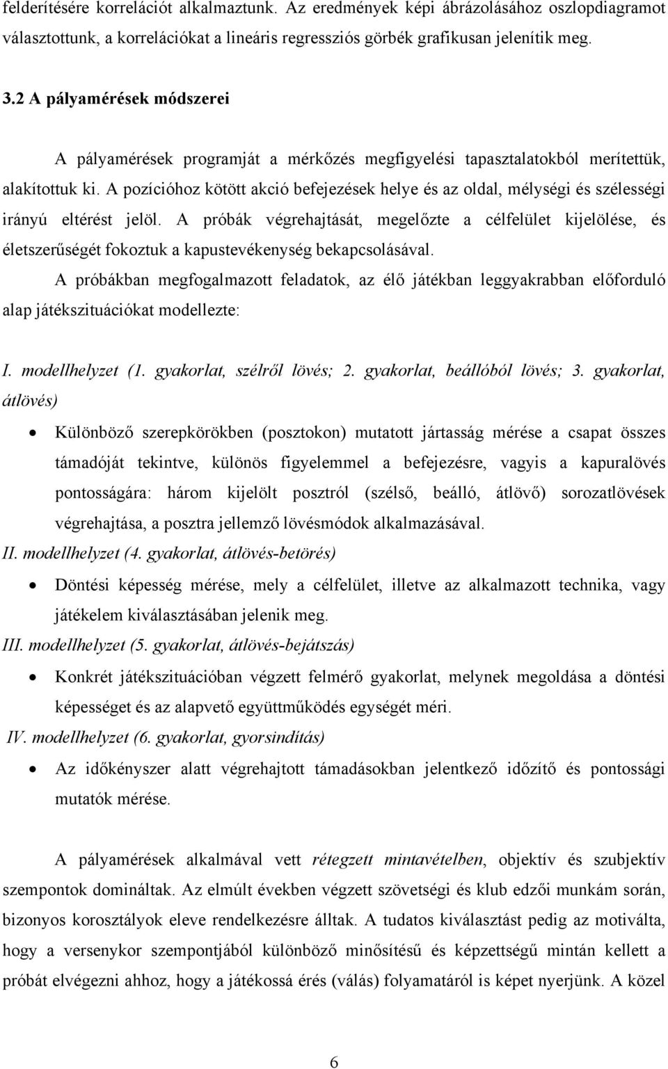 A pozícióhoz kötött akció befejezések helye és az oldal, mélységi és szélességi irányú eltérést jelöl.