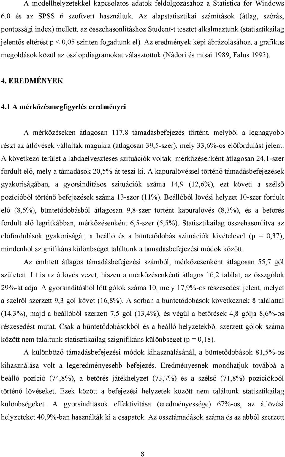 Az eredmények képi ábrázolásához, a grafikus megoldások közül az oszlopdiagramokat választottuk (Nádori és mtsai 1989, Falus 1993). 4. EREDMÉNYEK 4.