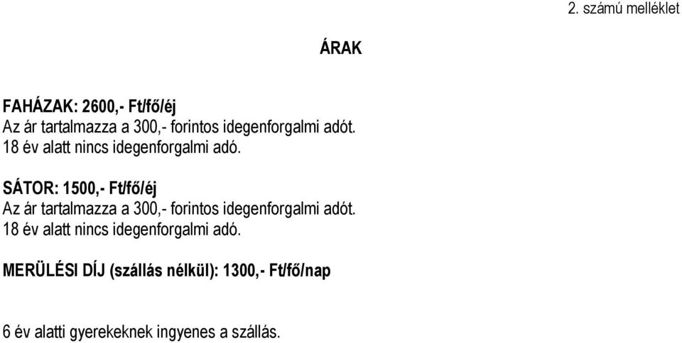 SÁTOR: 1500,- Ft/fő/éj Az ár tartalmazza a 300,- forintos  MERÜLÉSI DÍJ (szállás