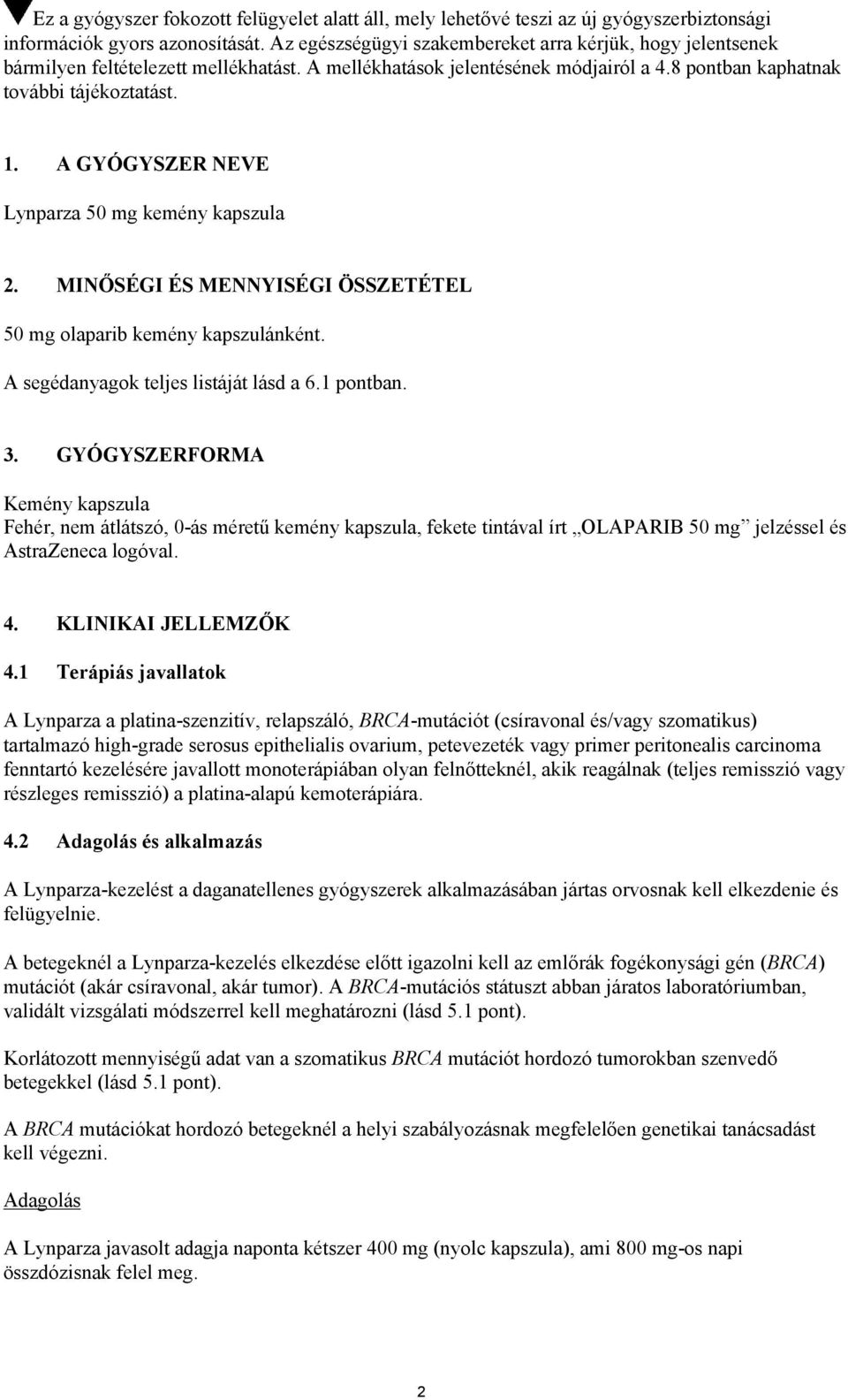 A GYÓGYSZER NEVE Lynparza 50 mg kemény kapszula 2. MINŐSÉGI ÉS MENNYISÉGI ÖSSZETÉTEL 50 mg olaparib kemény kapszulánként. A segédanyagok teljes listáját lásd a 6.1 pontban. 3.