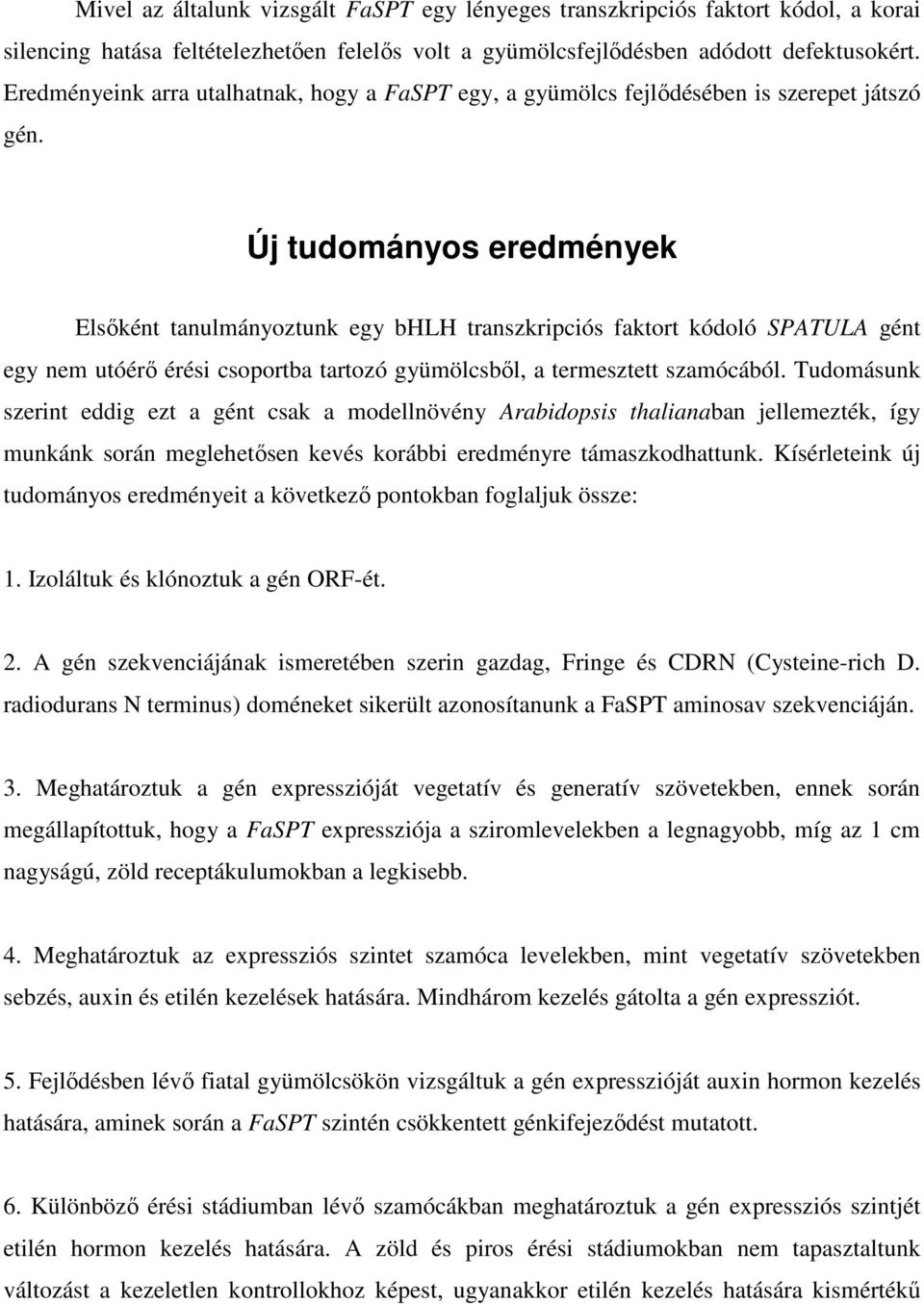 Új tudományos eredmények Elsőként tanulmányoztunk egy bhlh transzkripciós faktort kódoló SPATULA gént egy nem utóérő érési csoportba tartozó gyümölcsből, a termesztett szamócából.