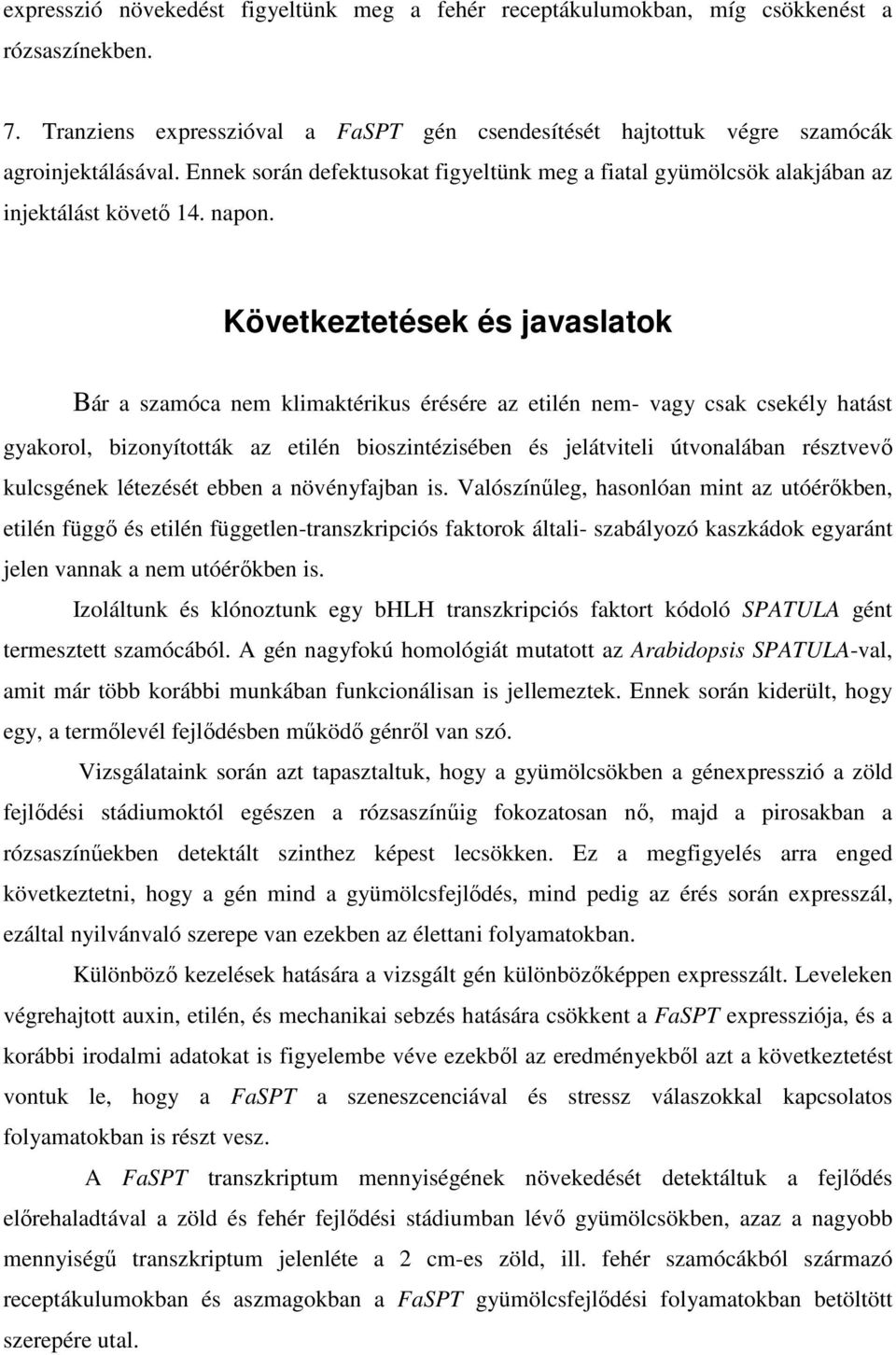 Következtetések és javaslatok Bár a szamóca nem klimaktérikus érésére az etilén nem- vagy csak csekély hatást gyakorol, bizonyították az etilén bioszintézisében és jelátviteli útvonalában résztvevő