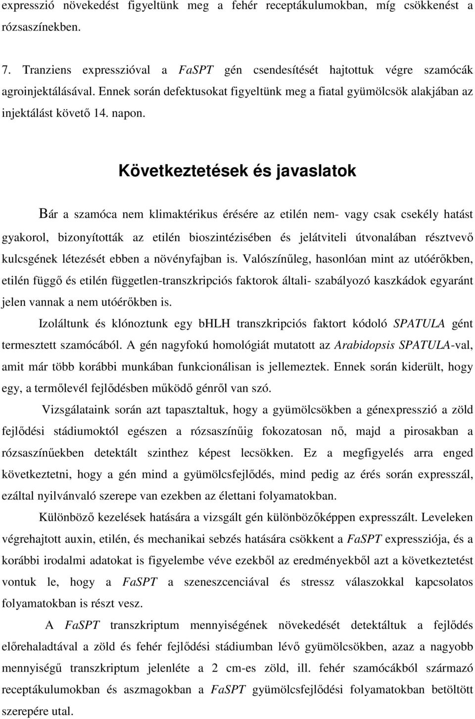 Következtetések és javaslatok Bár a szamóca nem klimaktérikus érésére az etilén nem- vagy csak csekély hatást gyakorol, bizonyították az etilén bioszintézisében és jelátviteli útvonalában résztvevő