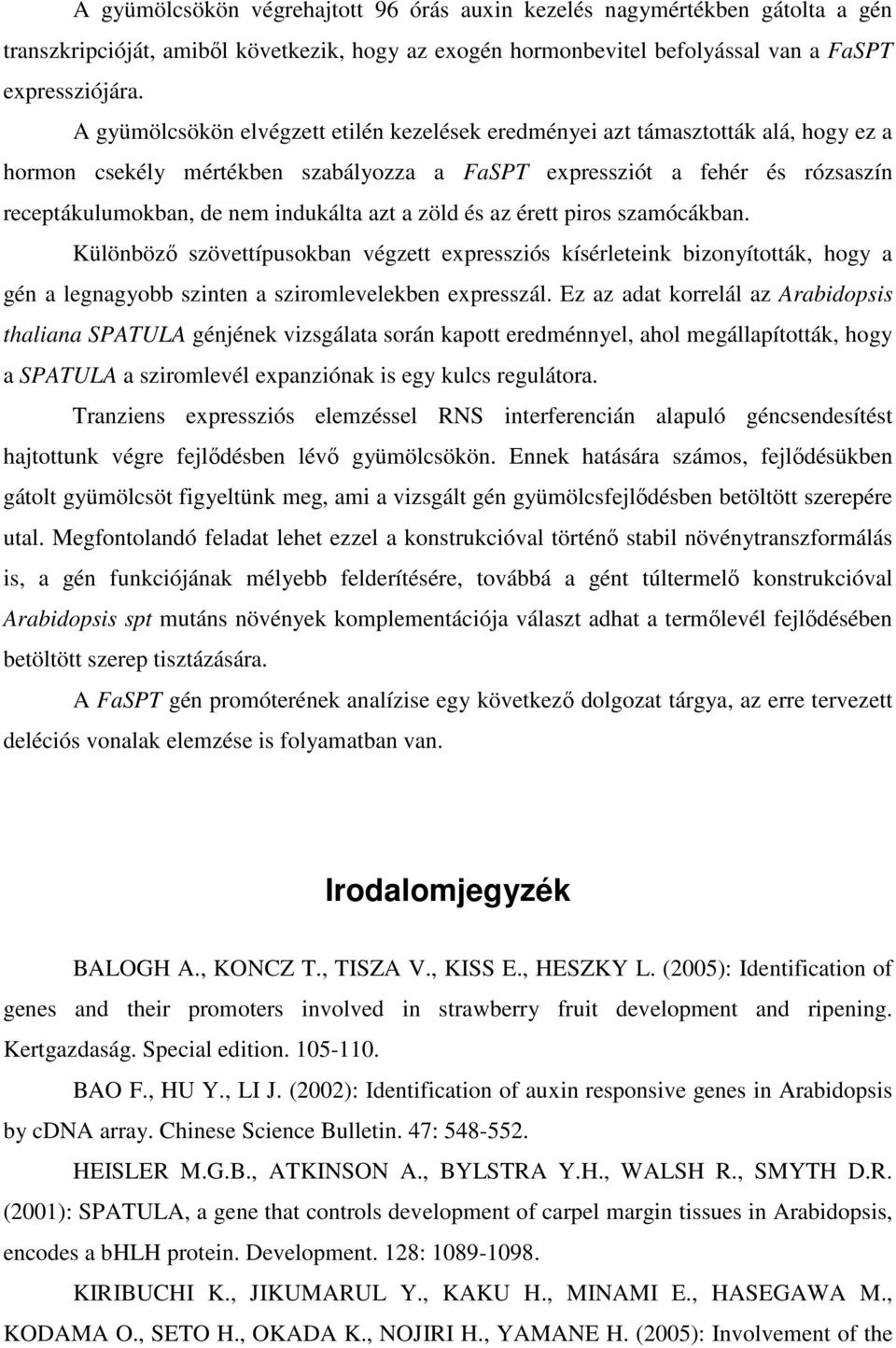 azt a zöld és az érett piros szamócákban. Különböző szövettípusokban végzett expressziós kísérleteink bizonyították, hogy a gén a legnagyobb szinten a sziromlevelekben expresszál.