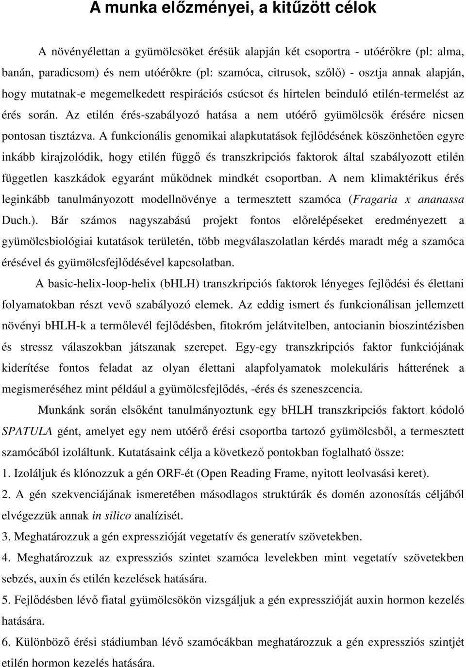 Az etilén érés-szabályozó hatása a nem utóérő gyümölcsök érésére nicsen pontosan tisztázva.