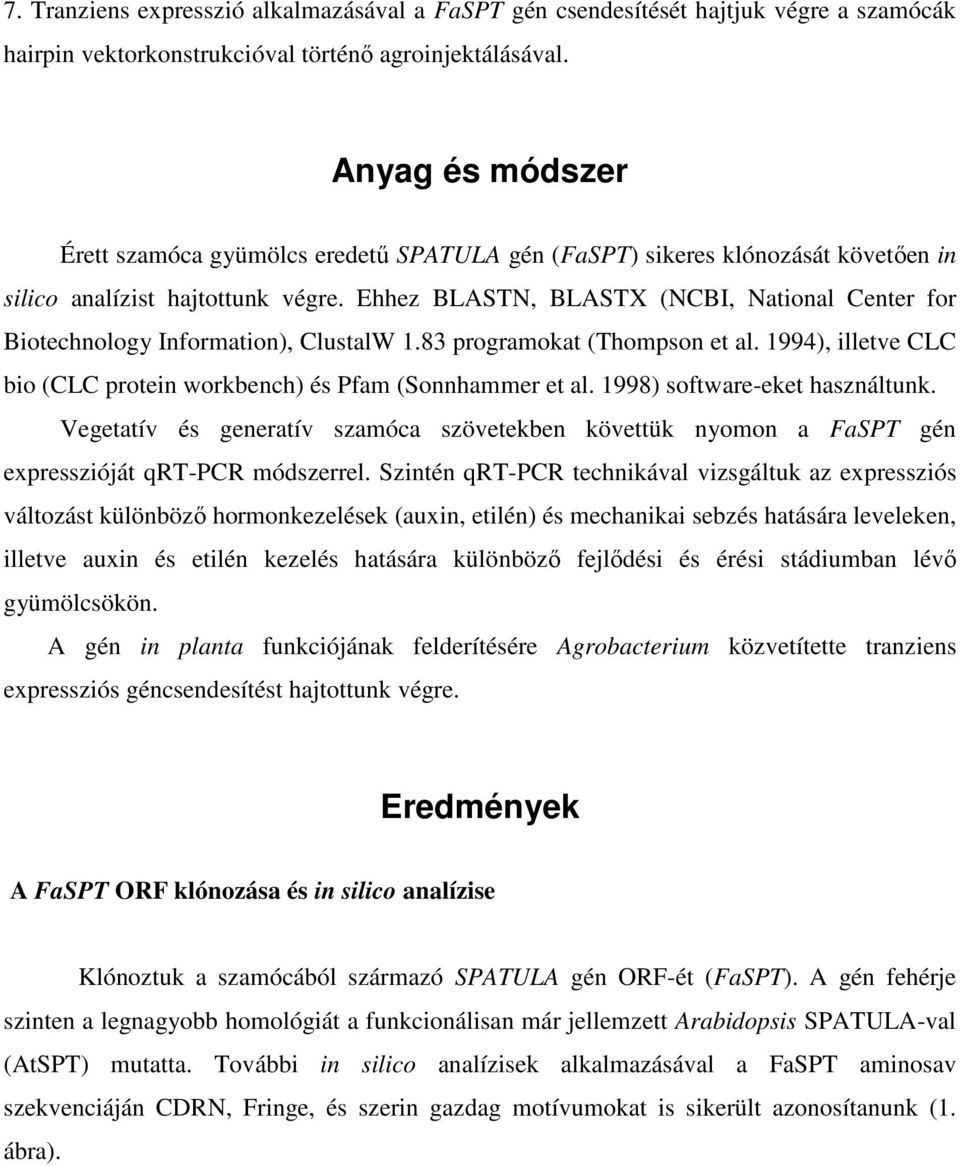 Ehhez BLASTN, BLASTX (NCBI, National Center for Biotechnology Information), ClustalW 1.83 programokat (Thompson et al. 1994), illetve CLC bio (CLC protein workbench) és Pfam (Sonnhammer et al.