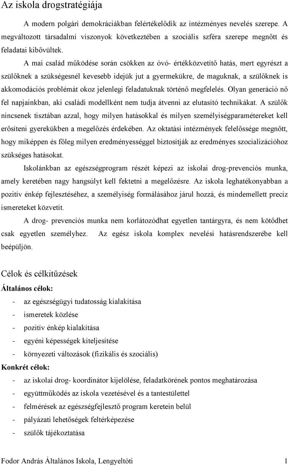 A mai család működése során csökken az óvó- értékközvetítő hatás, mert egyrészt a szülőknek a szükségesnél kevesebb idejük jut a gyermekükre, de maguknak, a szülőknek is akkomodációs problémát okoz