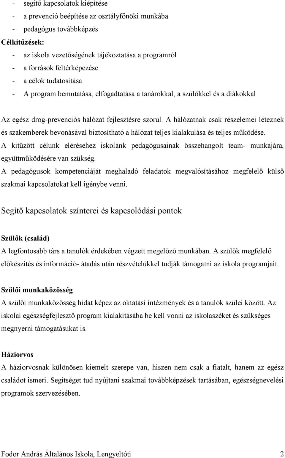 A hálózatnak csak részelemei léteznek és szakemberek bevonásával biztosítható a hálózat teljes kialakulása és teljes működése.