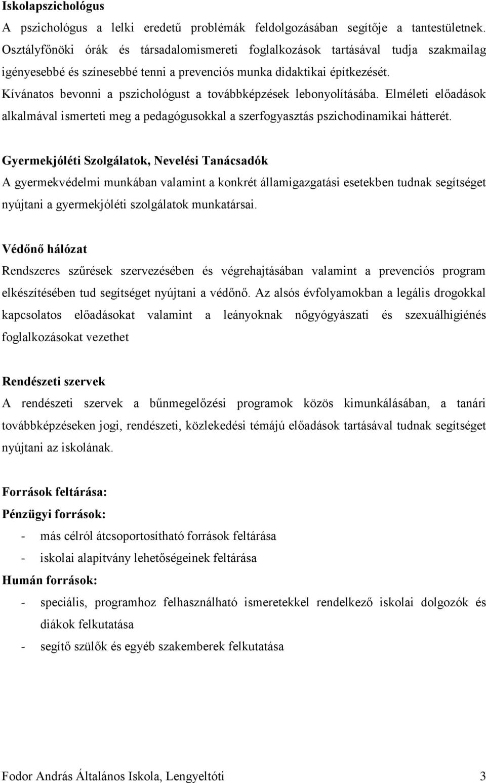 Kívánatos bevonni a pszichológust a továbbképzések lebonyolításába. Elméleti előadások alkalmával ismerteti meg a pedagógusokkal a szerfogyasztás pszichodinamikai hátterét.