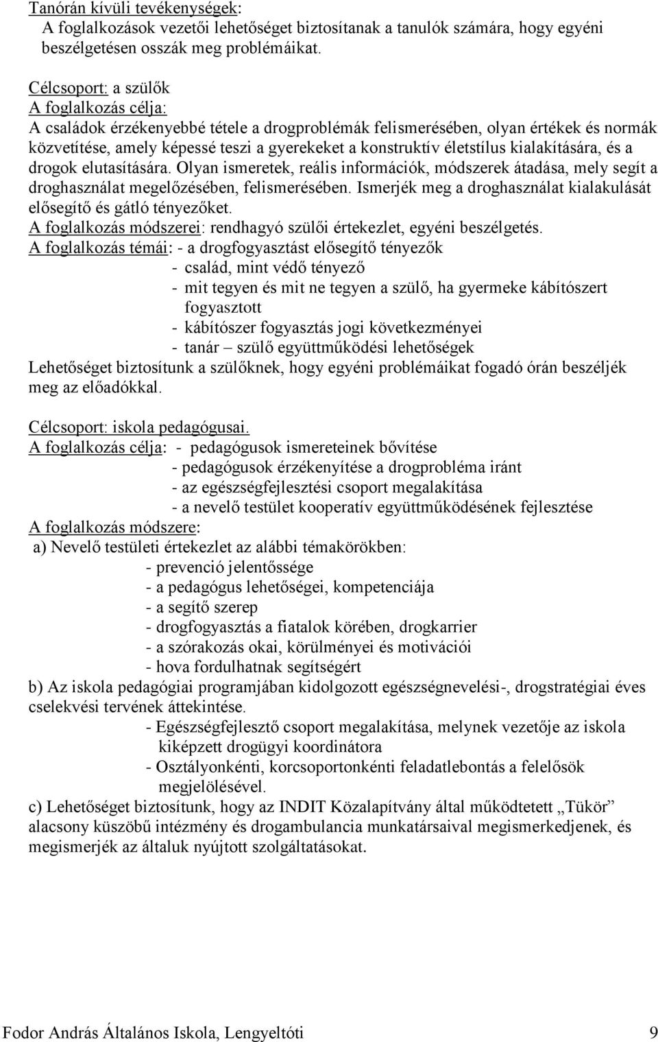 kialakítására, és a drogok elutasítására. Olyan ismeretek, reális információk, módszerek átadása, mely segít a droghasználat megelőzésében, felismerésében.