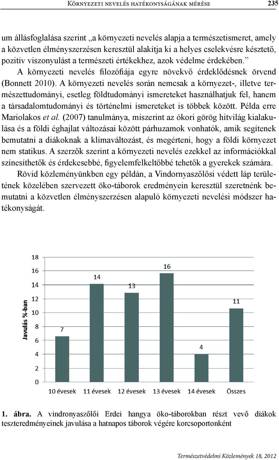 A környezeti nevelés során nemcsak a környezet-, illetve természettudományi, esetleg földtudományi ismereteket használhatjuk fel, hanem a társadalomtudományi és történelmi ismereteket is többek