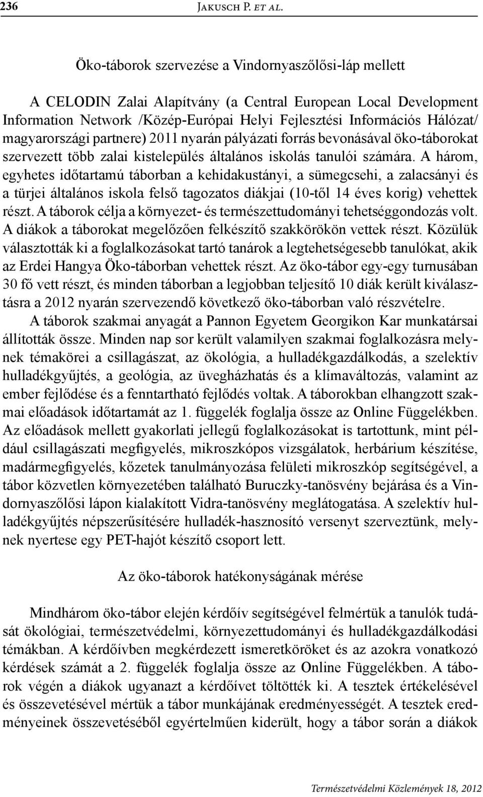magyarországi partnere) 2011 nyarán pályázati forrás bevonásával öko-táborokat szervezett több zalai kistelepülés általános iskolás tanulói számára.
