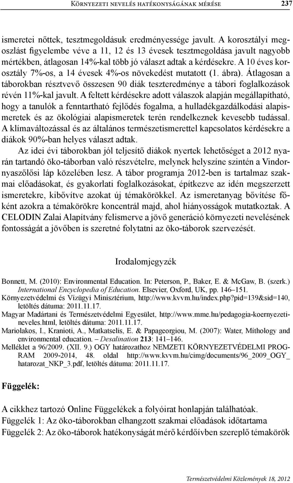 A 10 éves korosztály 7%-os, a 14 évesek 4%-os növekedést mutatott (1. ábra). Átlagosan a táborokban résztvevő összesen 90 diák teszteredménye a tábori foglalkozások révén 11%-kal javult.